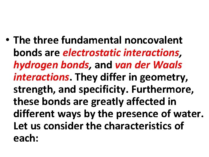  • The three fundamental noncovalent bonds are electrostatic interactions, hydrogen bonds, and van