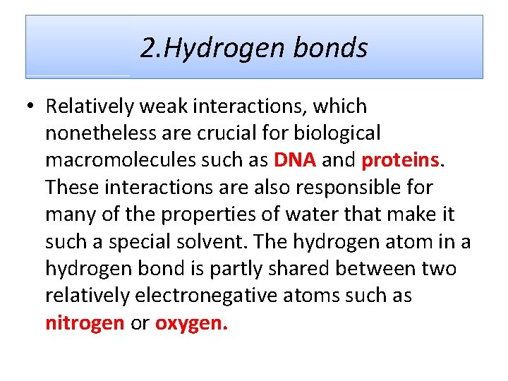 2. Hydrogen bonds • Relatively weak interactions, which nonetheless are crucial for biological macromolecules