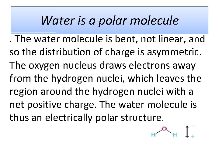 Water is a polar molecule. The water molecule is bent, not linear, and so