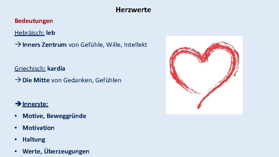 Herzwerte Bedeutungen Hebräisch: leb à Inners Zentrum von Gefühle, Wille, Intellekt Griechisch: kardia à