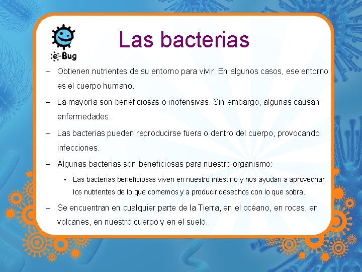 Las bacterias – Obtienen nutrientes de su entorno para vivir. En algunos casos, ese