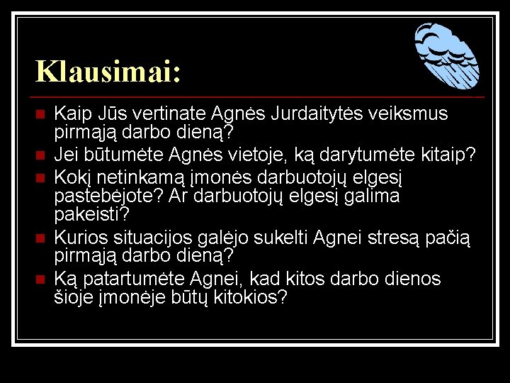 Klausimai: n n n Kaip Jūs vertinate Agnės Jurdaitytės veiksmus pirmąją darbo dieną? Jei