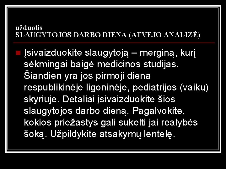 užduotis SLAUGYTOJOS DARBO DIENA (ATVEJO ANALIZĖ) n Įsivaizduokite slaugytoją – merginą, kurį sėkmingai baigė