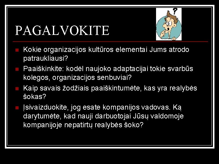 PAGALVOKITE n n Kokie organizacijos kultūros elementai Jums atrodo patraukliausi? Paaiškinkite: kodėl naujoko adaptacijai