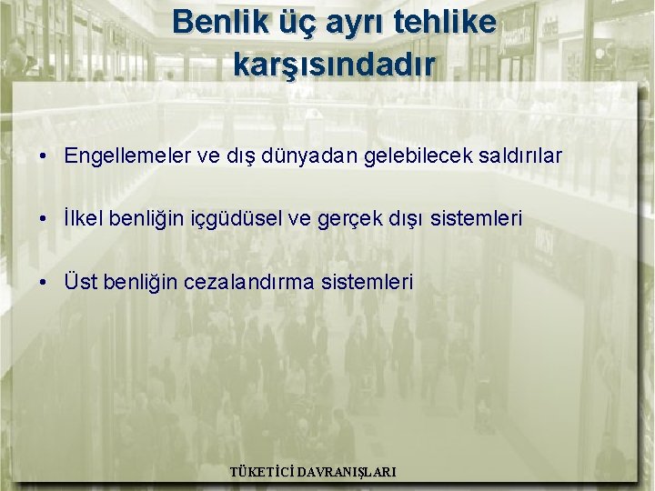 Benlik üç ayrı tehlike karşısındadır • Engellemeler ve dış dünyadan gelebilecek saldırılar • İlkel