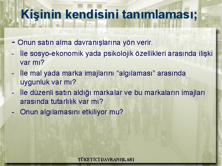 Kişinin kendisini tanımlaması; - Onun satın alma davranışlarına yön verir. - İle sosyo-ekonomik yada