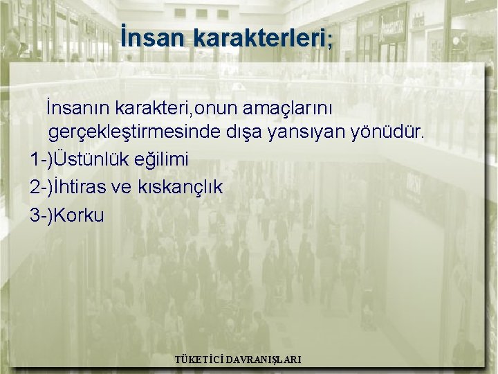 İnsan karakterleri; İnsanın karakteri, onun amaçlarını gerçekleştirmesinde dışa yansıyan yönüdür. 1 -)Üstünlük eğilimi 2