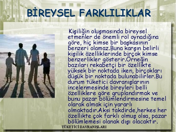 BİREYSEL FARKLILIKLAR Kişiliğin oluşmasında bireysel etmenler de önemli rol oynadığına göre, hiç kimse bir