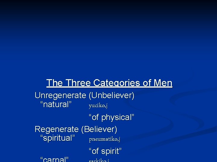 The Three Categories of Men Unregenerate (Unbeliever) “natural” yuciko, j “of physical” Regenerate (Believer)