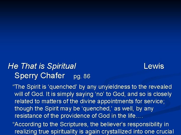 He That is Spiritual Sperry Chafer pg. 86 Lewis “The Spirit is ‘quenched’ by