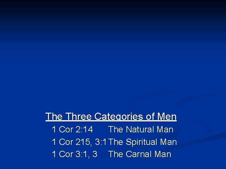 The Three Categories of Men 1 Cor 2: 14 The Natural Man 1 Cor