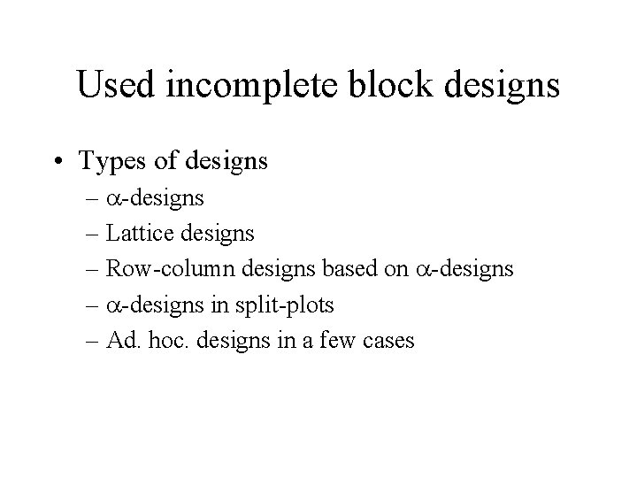 Used incomplete block designs • Types of designs – -designs – Lattice designs –