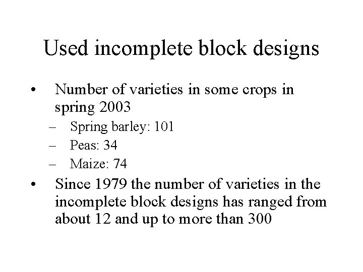 Used incomplete block designs • Number of varieties in some crops in spring 2003