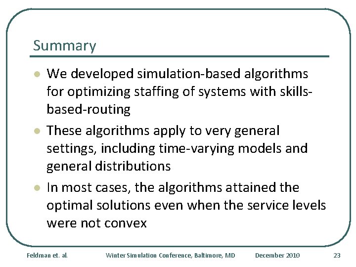 Summary l l l We developed simulation-based algorithms for optimizing staffing of systems with