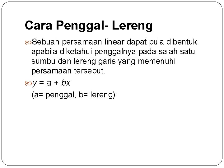 Cara Penggal- Lereng Sebuah persamaan linear dapat pula dibentuk apabila diketahui penggalnya pada salah