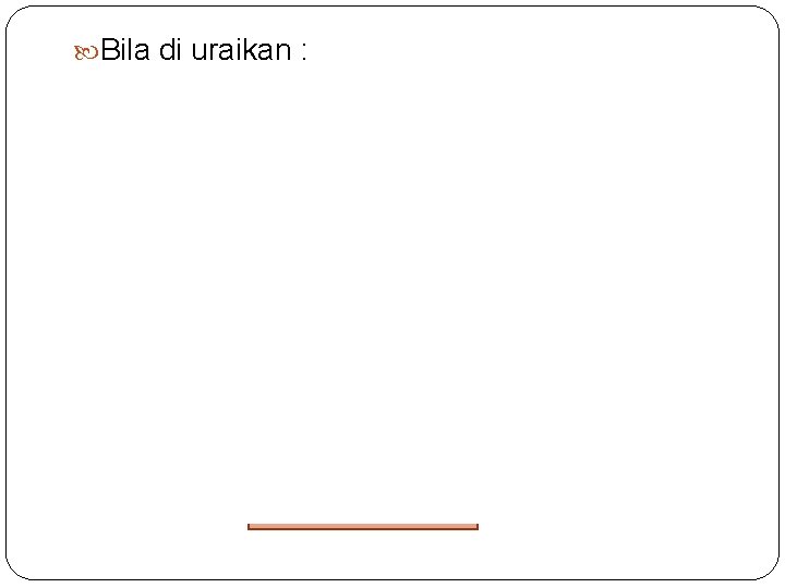  Bila di uraikan : 
