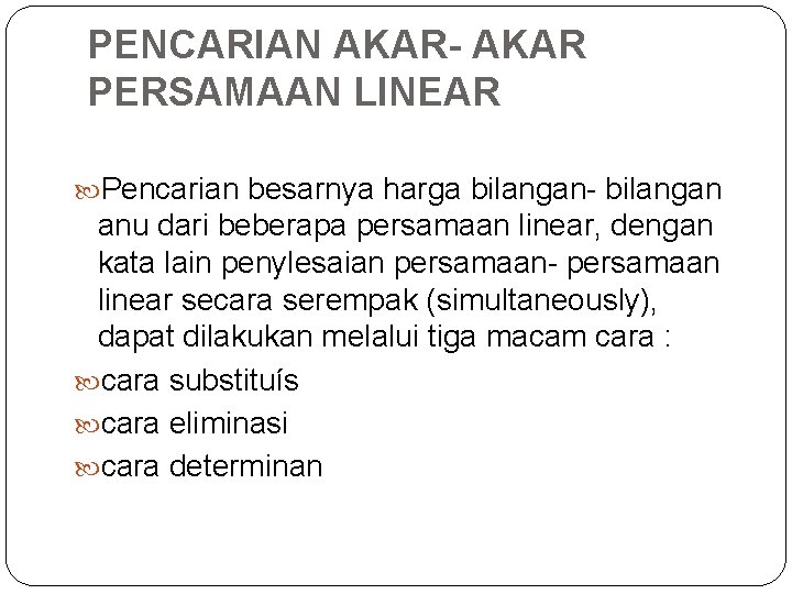 PENCARIAN AKAR- AKAR PERSAMAAN LINEAR Pencarian besarnya harga bilangan- bilangan anu dari beberapa persamaan