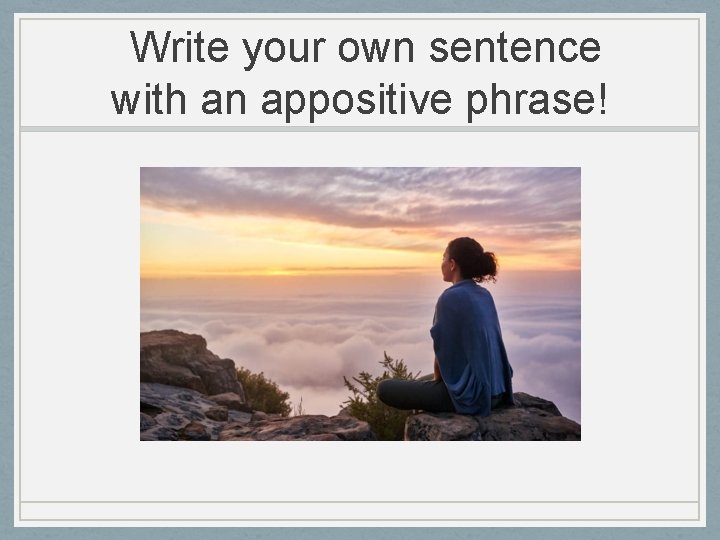 Write your own sentence with an appositive phrase! 