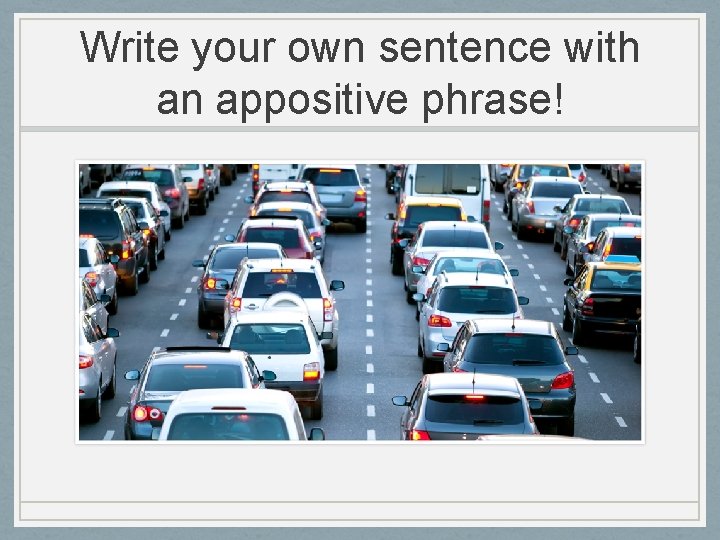 Write your own sentence with an appositive phrase! 