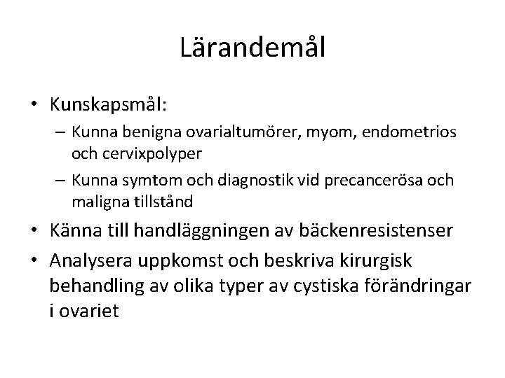 Lärandemål • Kunskapsmål: – Kunna benigna ovarialtumörer, myom, endometrios och cervixpolyper – Kunna symtom