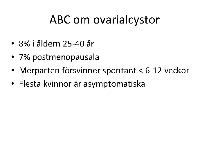 ABC om ovarialcystor • • 8% i åldern 25 -40 år 7% postmenopausala Merparten