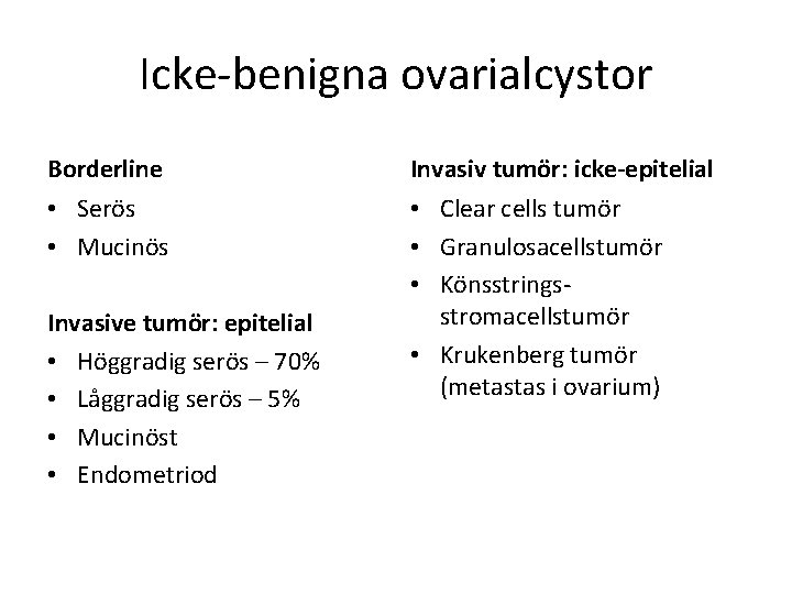 Icke-benigna ovarialcystor Borderline Invasiv tumör: icke-epitelial • Serös • Mucinös • Clear cells tumör