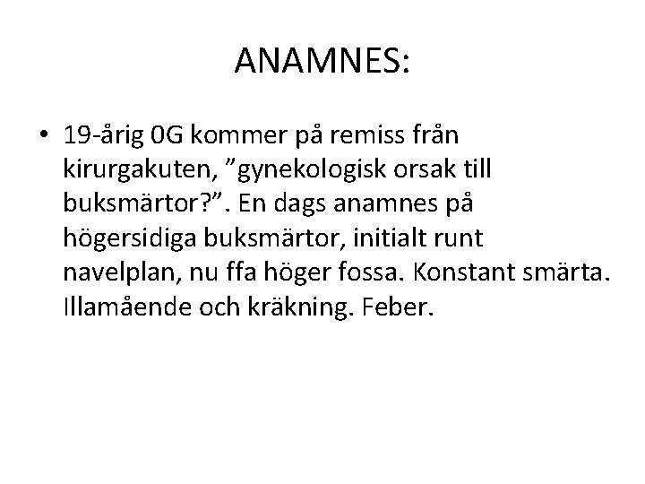 ANAMNES: • 19 -årig 0 G kommer på remiss från kirurgakuten, ”gynekologisk orsak till