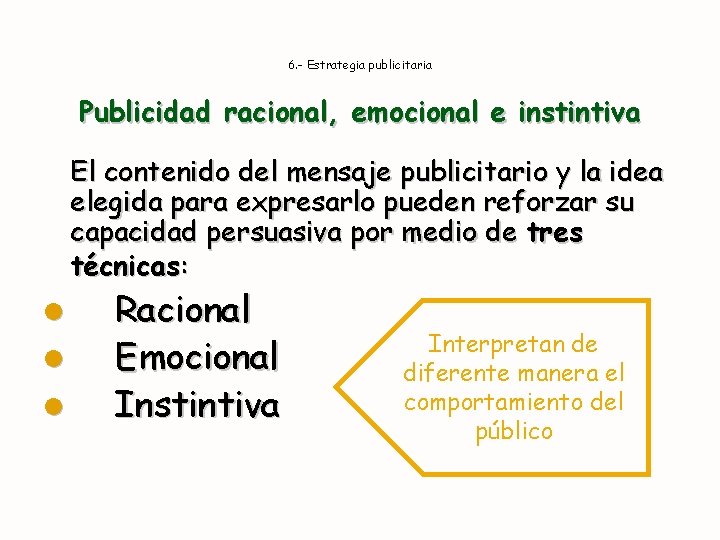 6. - Estrategia publicitaria Publicidad racional, emocional e instintiva El contenido del mensaje publicitario