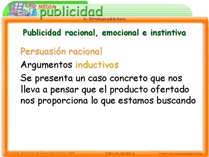 6. - Estrategia publicitaria Publicidad racional, emocional e instintiva Persuasión racional Argumentos inductivos Se