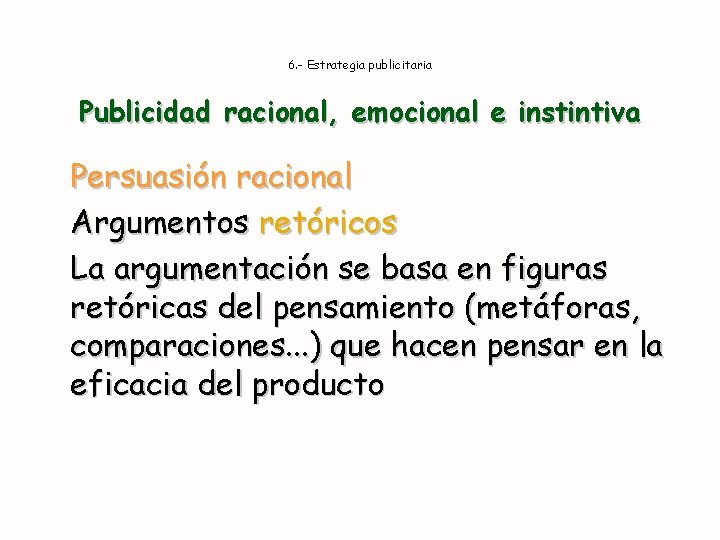 6. - Estrategia publicitaria Publicidad racional, emocional e instintiva Persuasión racional Argumentos retóricos La