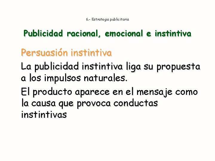 6. - Estrategia publicitaria Publicidad racional, emocional e instintiva Persuasión instintiva La publicidad instintiva