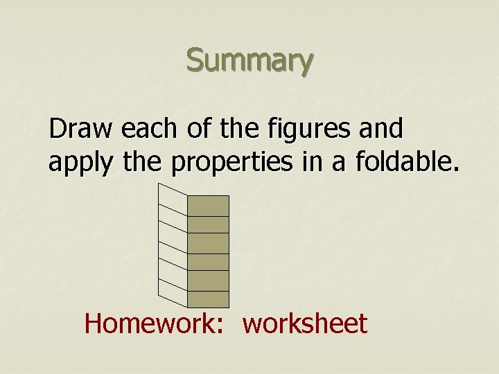 Summary Draw each of the figures and apply the properties in a foldable. Homework: