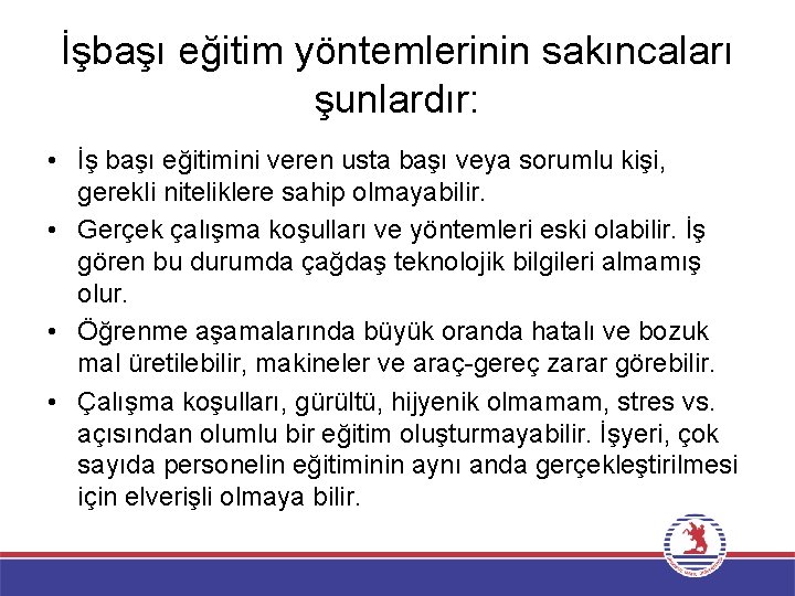 İşbaşı eğitim yöntemlerinin sakıncaları şunlardır: • İş başı eğitimini veren usta başı veya sorumlu