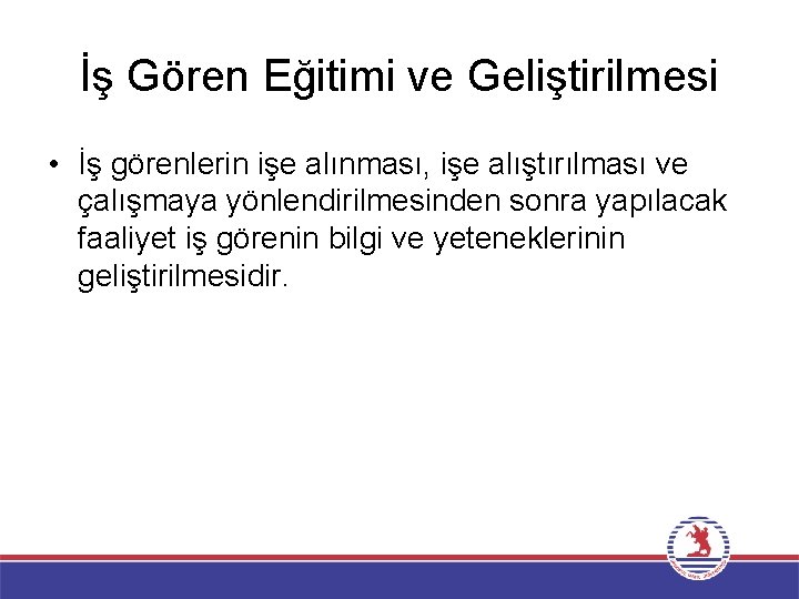 İş Gören Eğitimi ve Geliştirilmesi • İş görenlerin işe alınması, işe alıştırılması ve çalışmaya