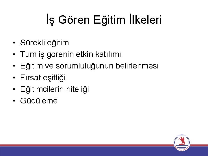 İş Gören Eğitim İlkeleri • • • Sürekli eğitim Tüm iş görenin etkin katılımı