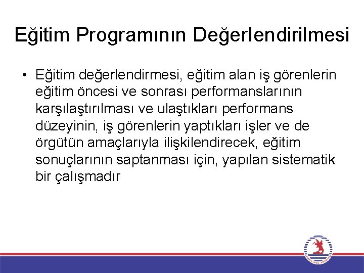 Eğitim Programının Değer. Iendirilmesi • Eğitim değerlendirmesi, eğitim alan iş görenlerin eğitim öncesi ve