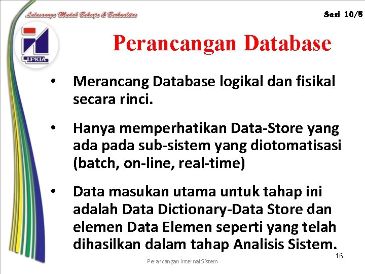 Sesi 10/5 Perancangan Database • Merancang Database logikal dan fisikal secara rinci. • Hanya