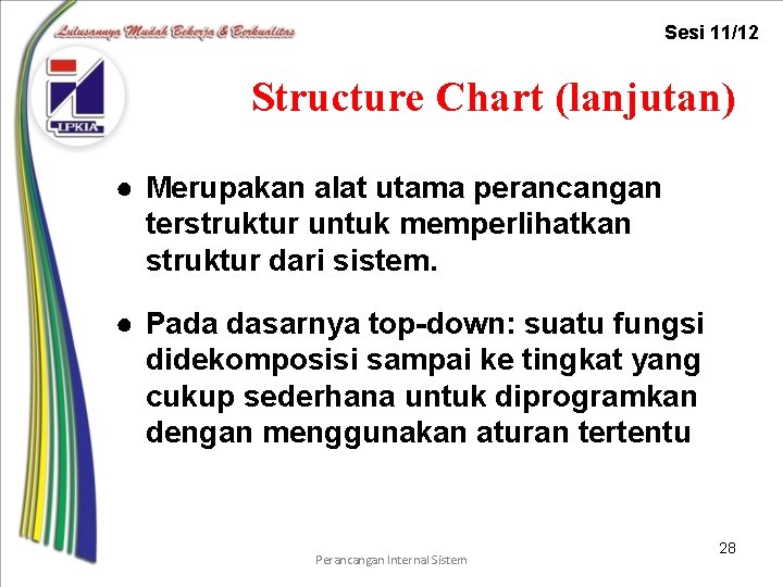 Sesi 11/12 Structure Chart (lanjutan) ● Merupakan alat utama perancangan terstruktur untuk memperlihatkan struktur