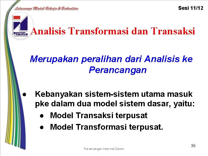 Sesi 11/12 Analisis Transformasi dan Transaksi Merupakan peralihan dari Analisis ke Perancangan ● Kebanyakan