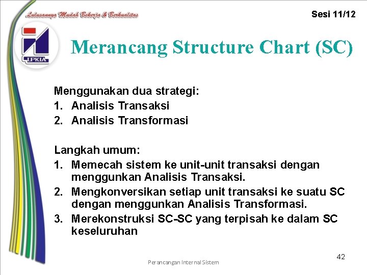 Sesi 11/12 Merancang Structure Chart (SC) Menggunakan dua strategi: 1. Analisis Transaksi 2. Analisis
