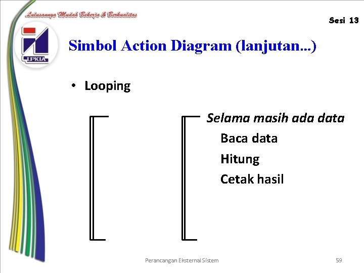Sesi 13 Simbol Action Diagram (lanjutan…) • Looping Selama masih ada data Baca data