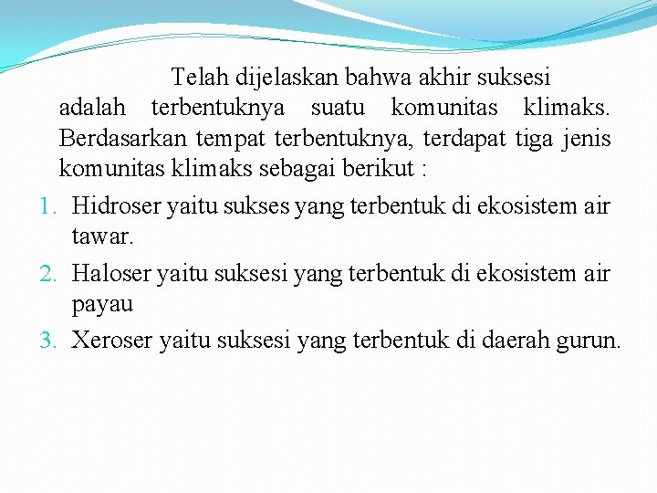 Telah dijelaskan bahwa akhir suksesi adalah terbentuknya suatu komunitas klimaks. Berdasarkan tempat terbentuknya, terdapat