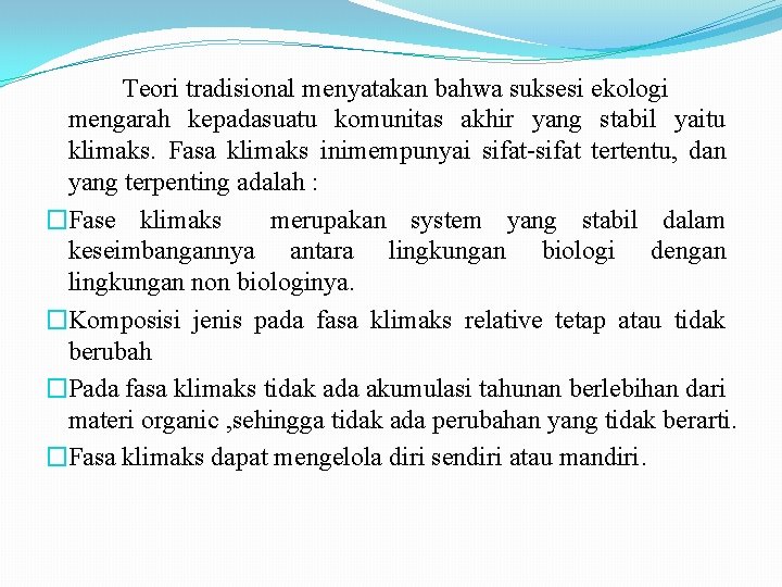 Teori tradisional menyatakan bahwa suksesi ekologi mengarah kepadasuatu komunitas akhir yang stabil yaitu klimaks.