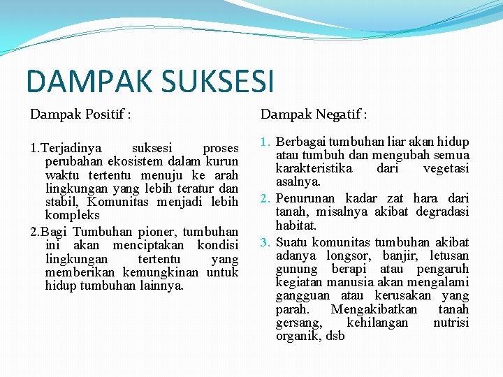 DAMPAK SUKSESI Dampak Positif : Dampak Negatif : 1. Terjadinya suksesi proses perubahan ekosistem