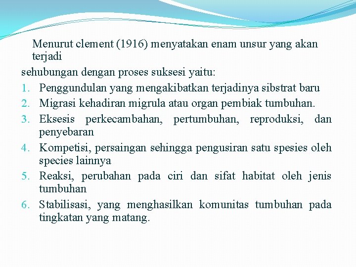 Menurut clement (1916) menyatakan enam unsur yang akan terjadi sehubungan dengan proses suksesi yaitu: