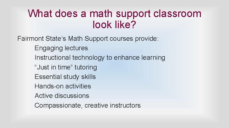 What does a math support classroom look like? Fairmont State’s Math Support courses provide: