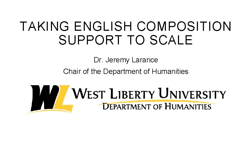 TAKING ENGLISH COMPOSITION SUPPORT TO SCALE Dr. Jeremy Larance Chair of the Department of