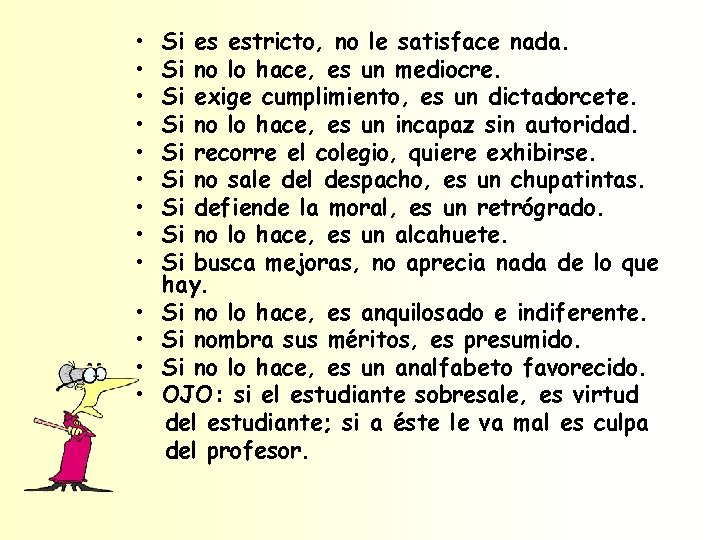  • • • • Si es estricto, no le satisface nada. Si no