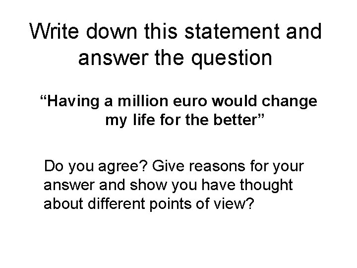 Write down this statement and answer the question “Having a million euro would change