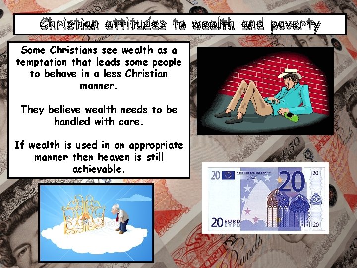 Christian attitudes to wealth and poverty Some Christians see wealth as a temptation that